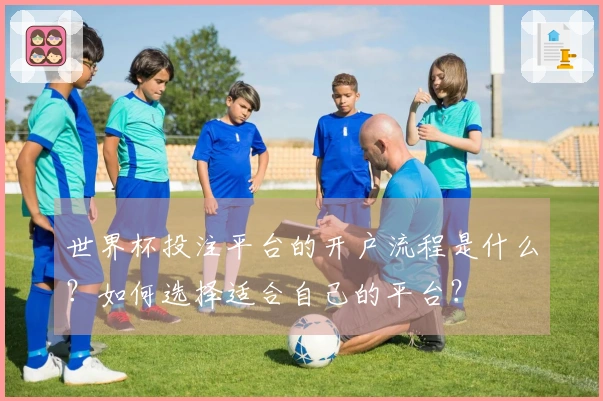世界杯投注平台的开户流程是什么？如何选择适合自己的平台？