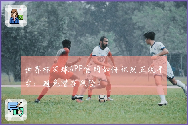 世界杯买球APP官网如何识别正规平台，避免潜在风险？