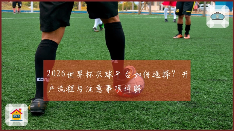 2026世界杯买球平台如何选择？开户流程与注意事项详解