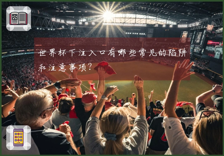 世界杯下注入口有哪些常见的陷阱和注意事项？